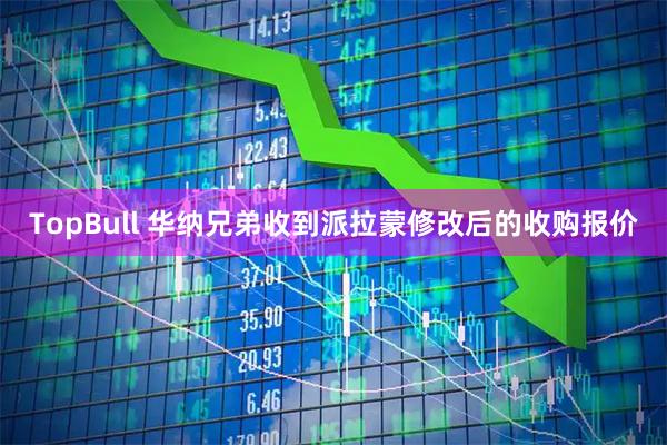 TopBull 华纳兄弟收到派拉蒙修改后的收购报价
